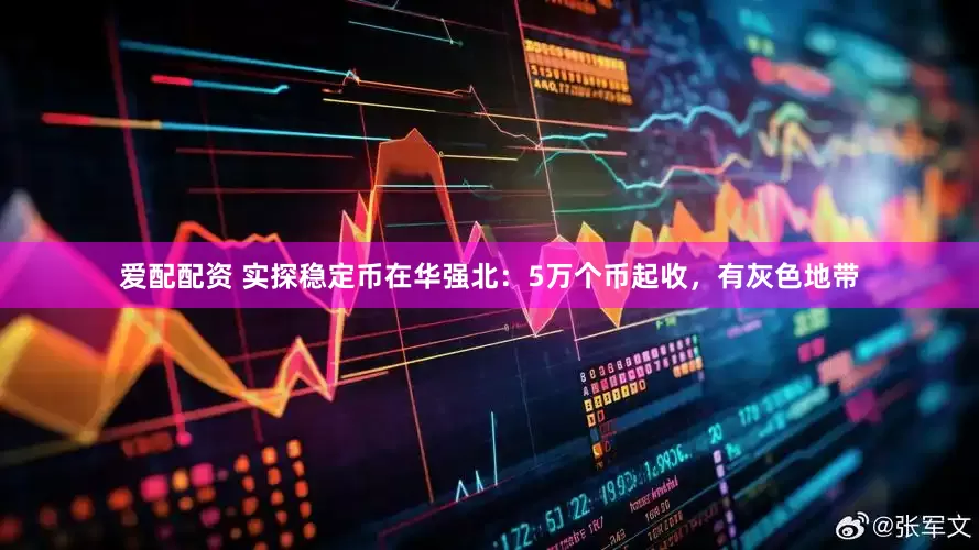 爱配配资 实探稳定币在华强北：5万个币起收，有灰色地带
