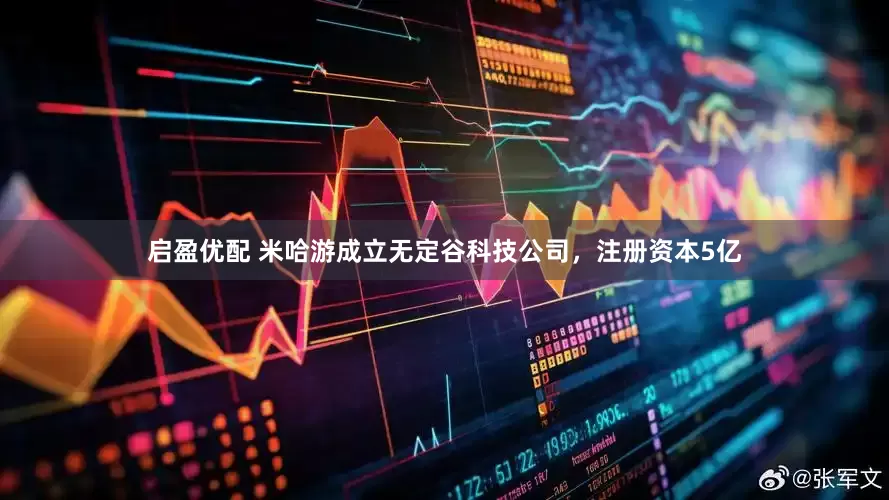 启盈优配 米哈游成立无定谷科技公司，注册资本5亿