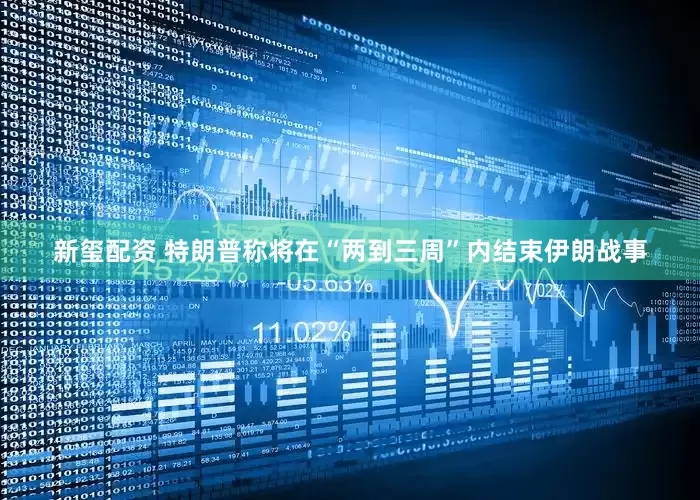 新玺配资 特朗普称将在“两到三周”内结束伊朗战事